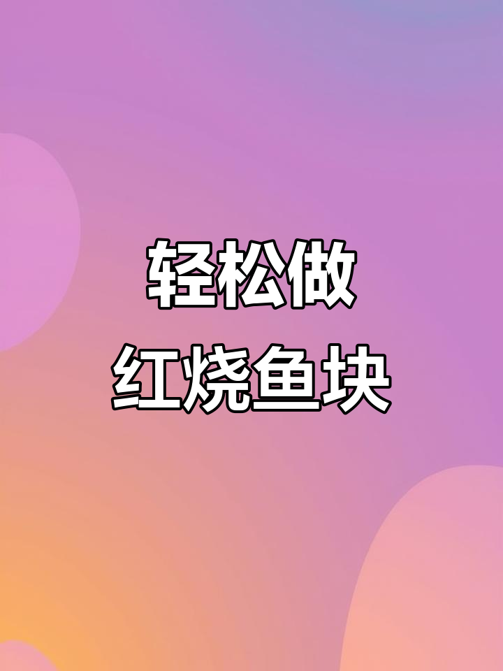 红烧鱼块家常做法,简单又美味!
