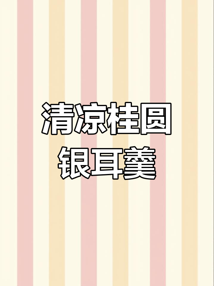 夏日清凉,一碗桂圆银耳羹的滋味