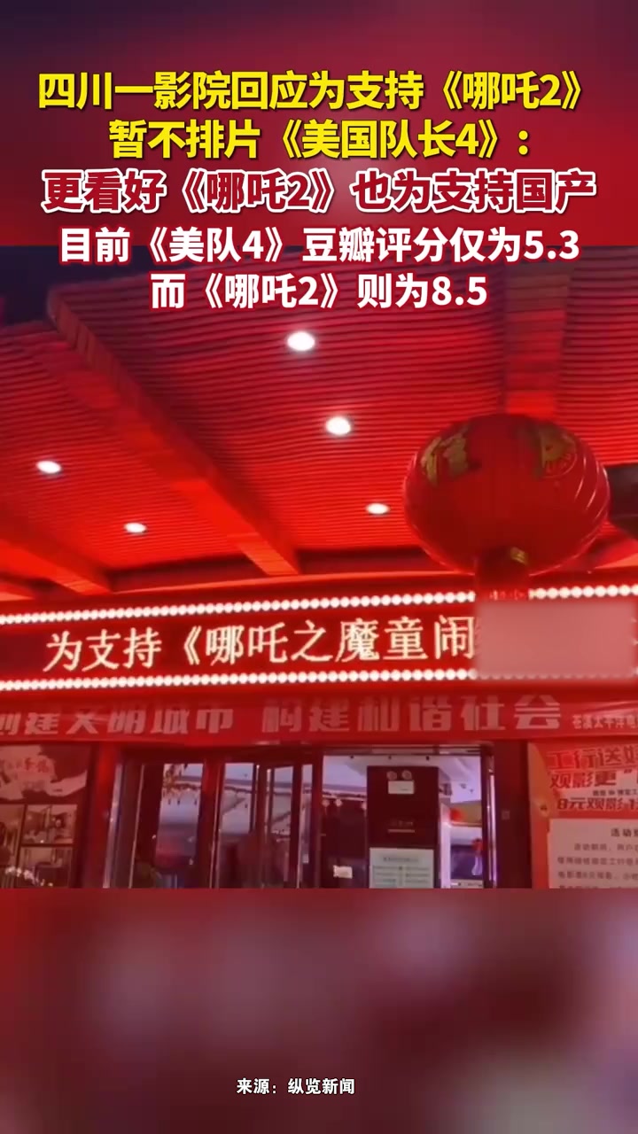 四川广元一影院回应为支持哪吒2暂不排片美国队长4:更看好哪吒2,也为支持国产
