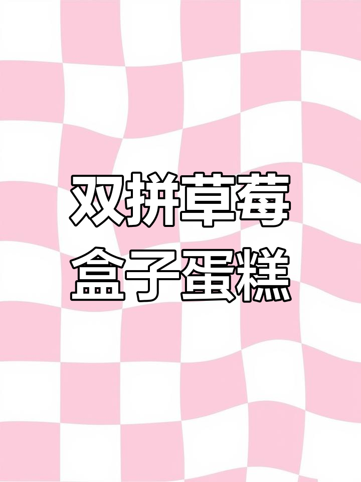 草莓盒子小蛋糕,简单步骤教你做高颜值水果双拼蛋糕