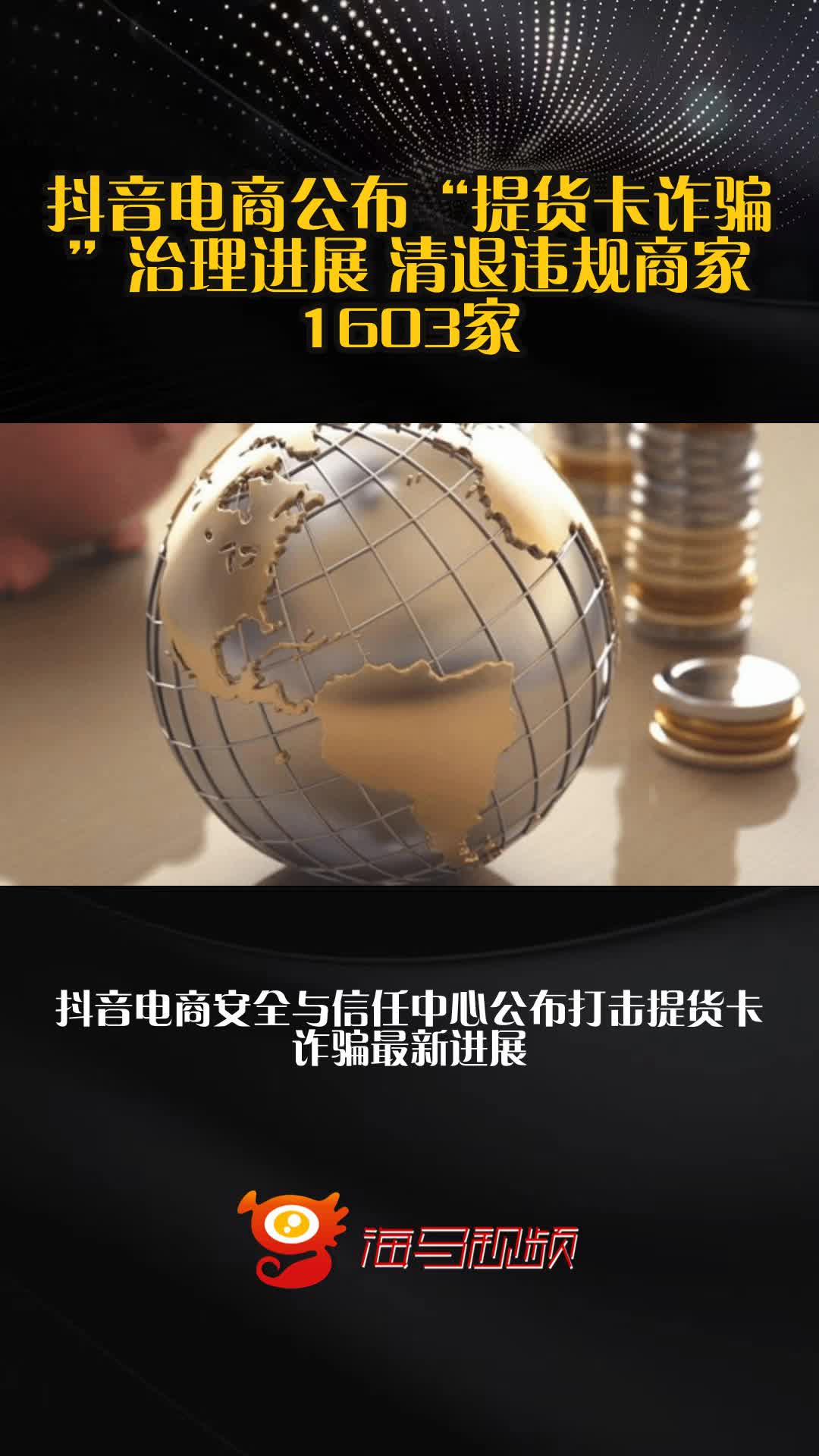 抖音电商公布“提货卡诈骗”治理进展 清退违规商家1603家