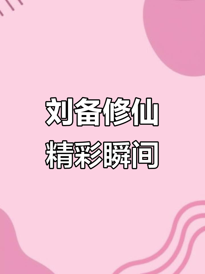 仙子修行:刘备名场面大揭秘,春节必看小说推荐