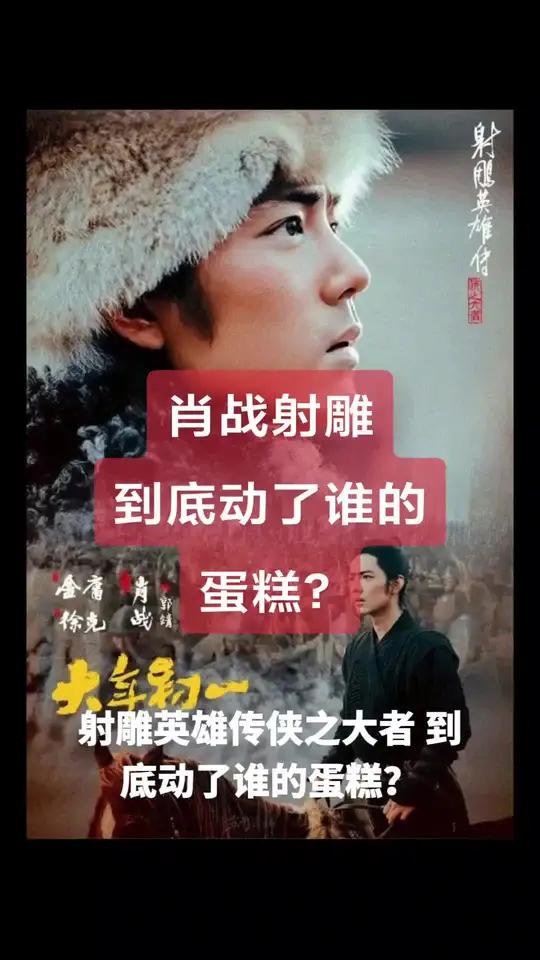 肖战射雕英雄传侠之大者到底动了谁的蛋糕