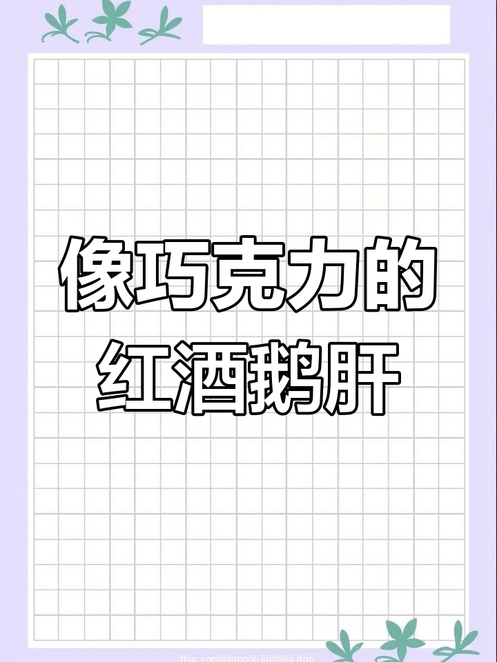 红酒鹅肝:丝滑如巧克力,细腻口感让人无法抗拒