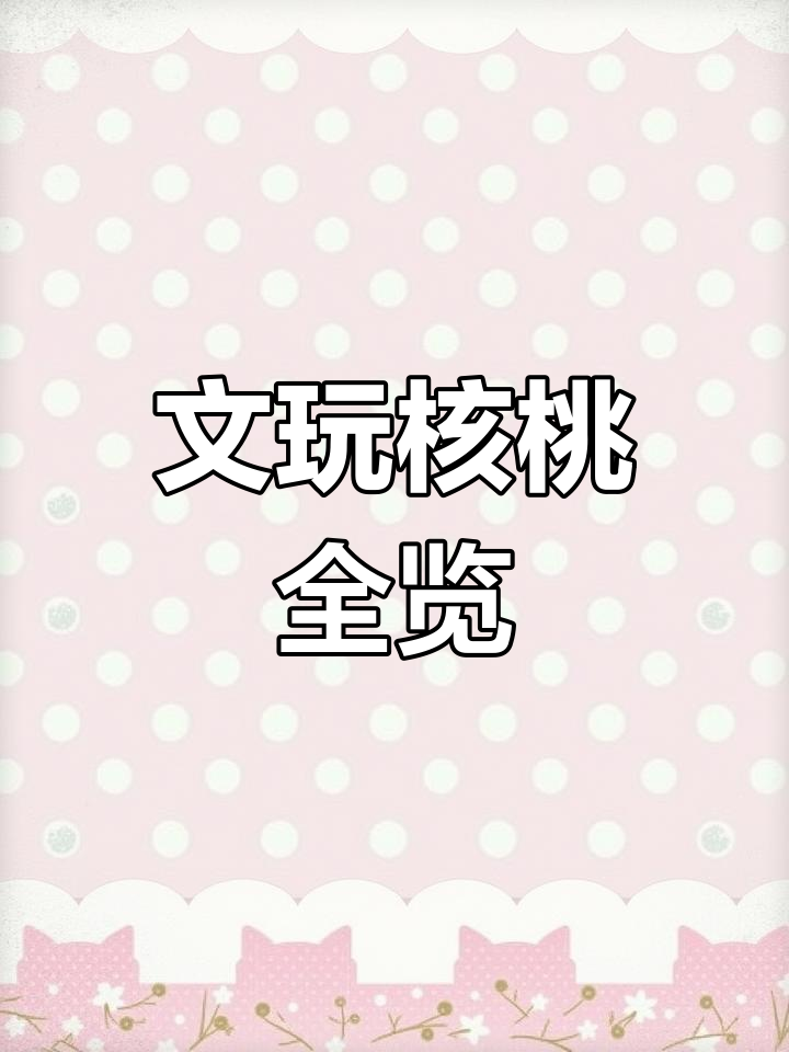100种文玩核桃大揭秘,快来看你喜欢的品种!
