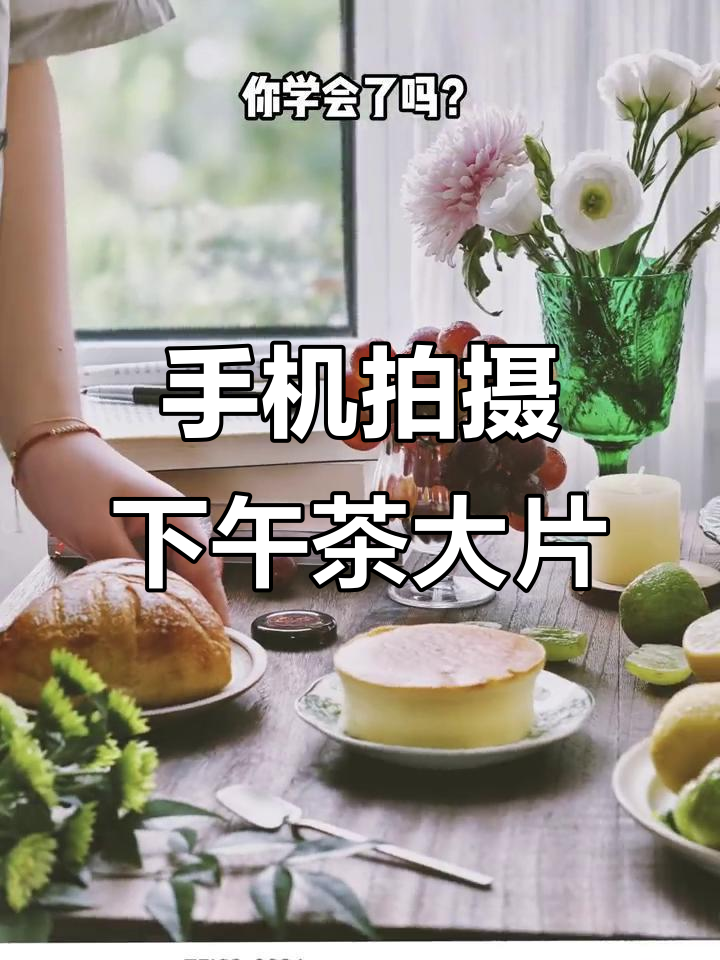 用手机拍出生活氛围感，下午茶照片也能有层次