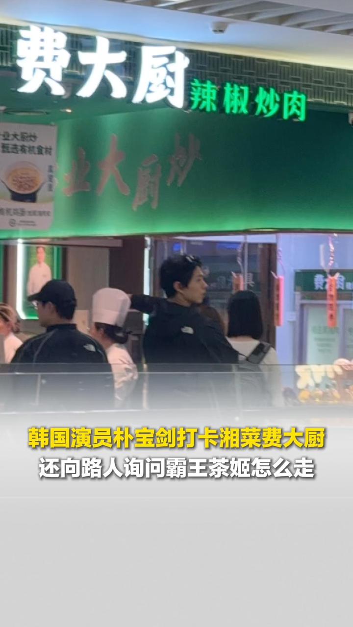 韩国演员朴宝剑打卡费大厨,还向路人询问霸王茶姬位置,此前已有湘菜品牌进军韩国市场