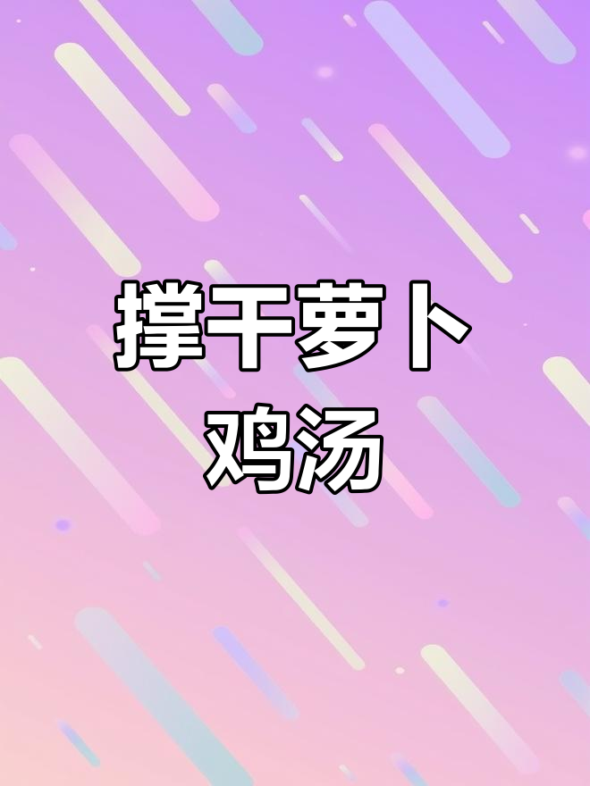 营养满满的撑干胡萝卜鸡汤,炖出鲜美不腻的味道