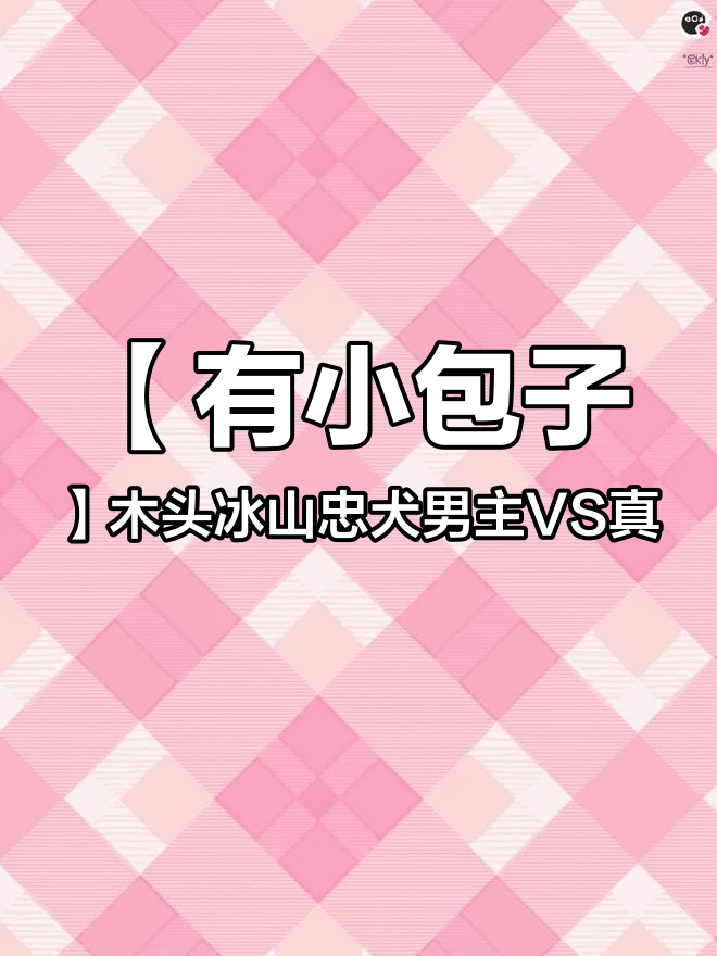 「有小包子」“木头冰山忠犬男主VS真失忆装失忆怂怂女主” @抖音小助手 小甜文 每日甜文