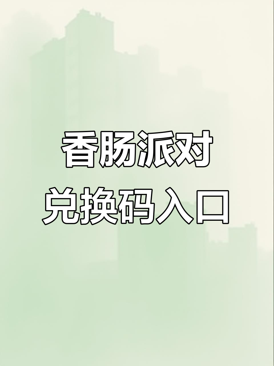 香肠派对最新兑换码领取教程,轻松获取糖果奖励