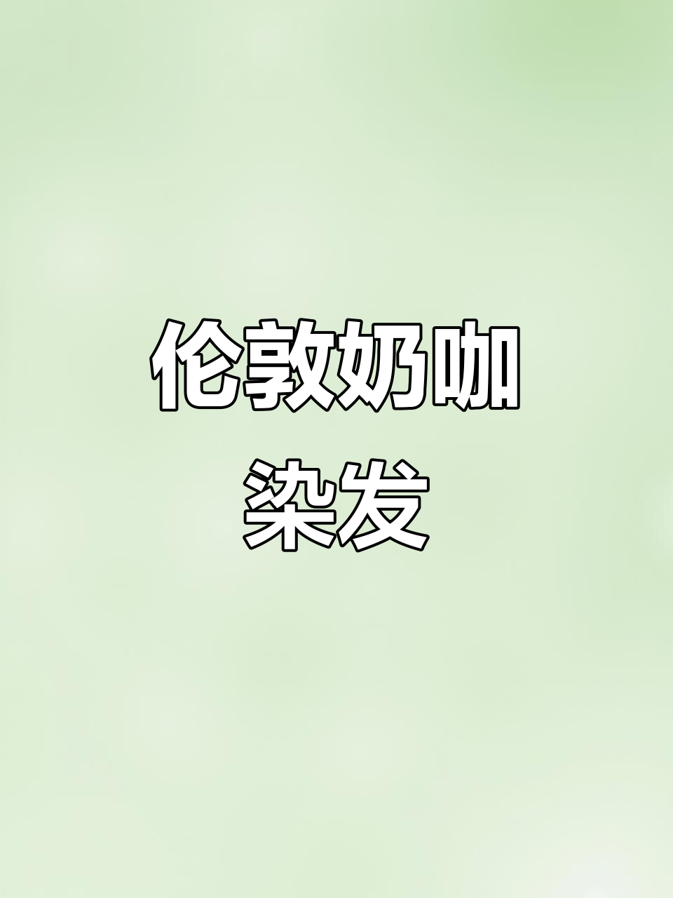 伦敦奶咖染发体验,新年新发型等你来挑战