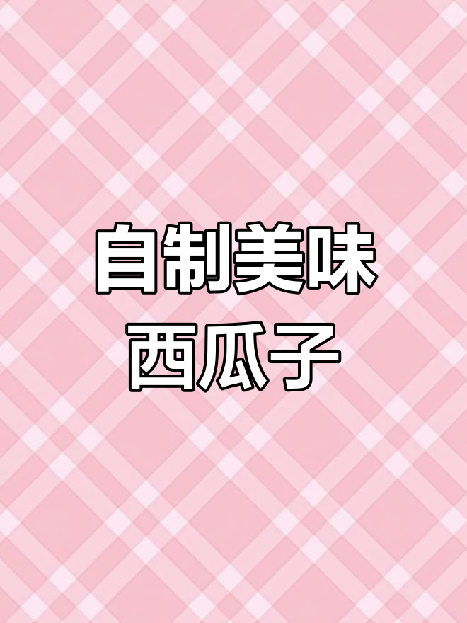 爸妈做的西瓜子,咸甜适中不腻口