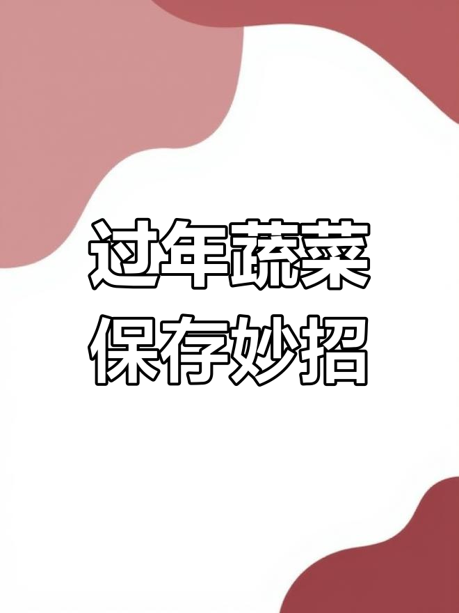 过年蔬菜储存小技巧,教你如何让食材保鲜更长久
