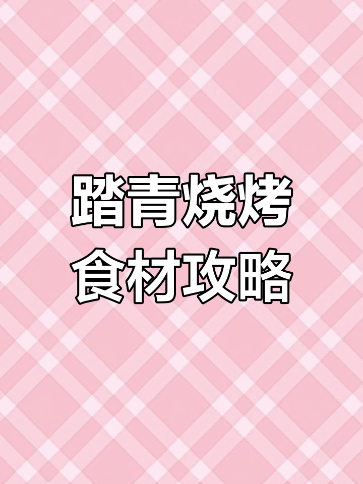 春天踏青烧烤必备食材清单,快收藏!
