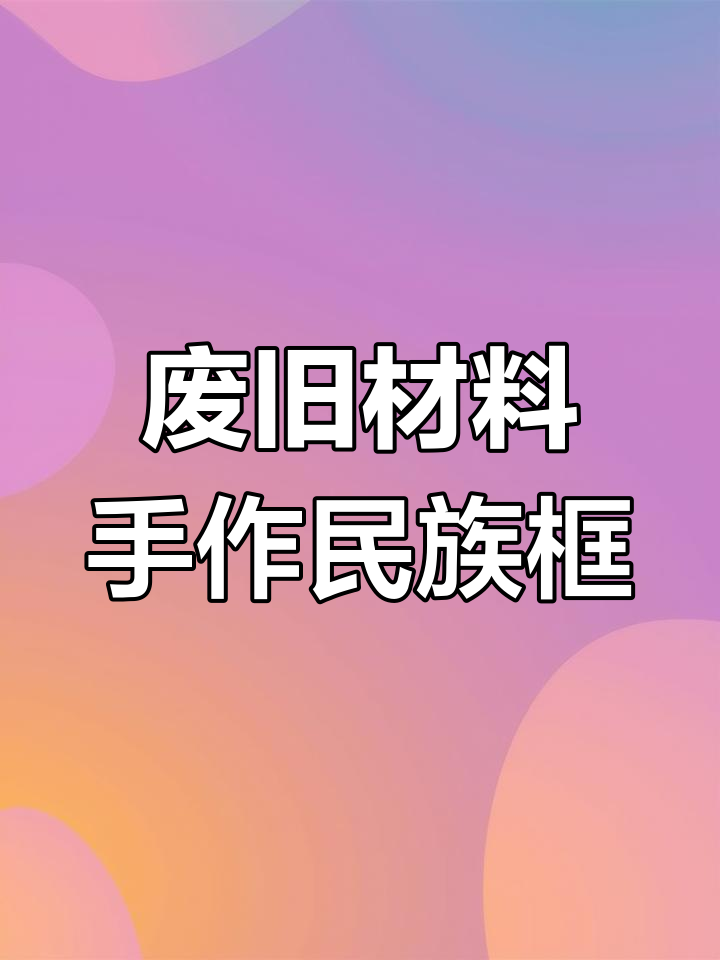 用废旧物品打造民族特色手工框,简单步骤教你做
