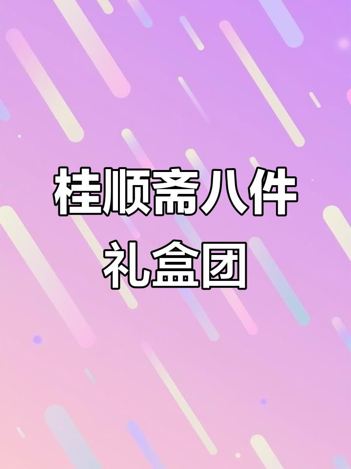 天津百年桂顺斋点心,八件礼盒超值团购来袭!