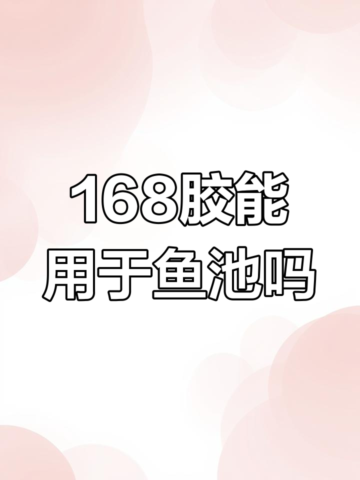 鱼池水泥与玻璃粘接,168胶能否长期使用?
