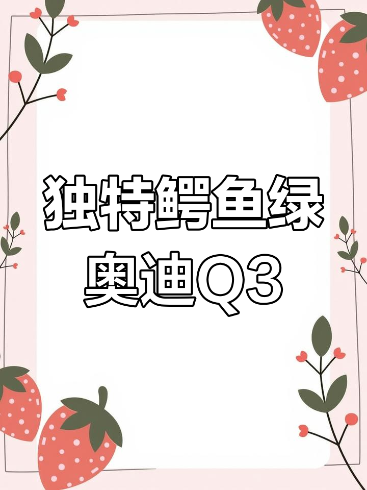 这款鳄鱼绿奥迪Q3,内饰惊艳到不行