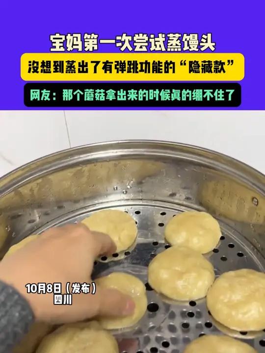 10月8日(发布)四川,宝妈第一次尝试蒸馒头,没想到蒸出了有弹跳功能的“隐藏款”,网友:那