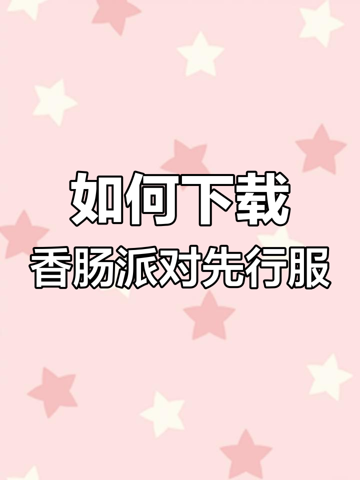 香肠派对先行服下载攻略,抢先体验新版本福利满满