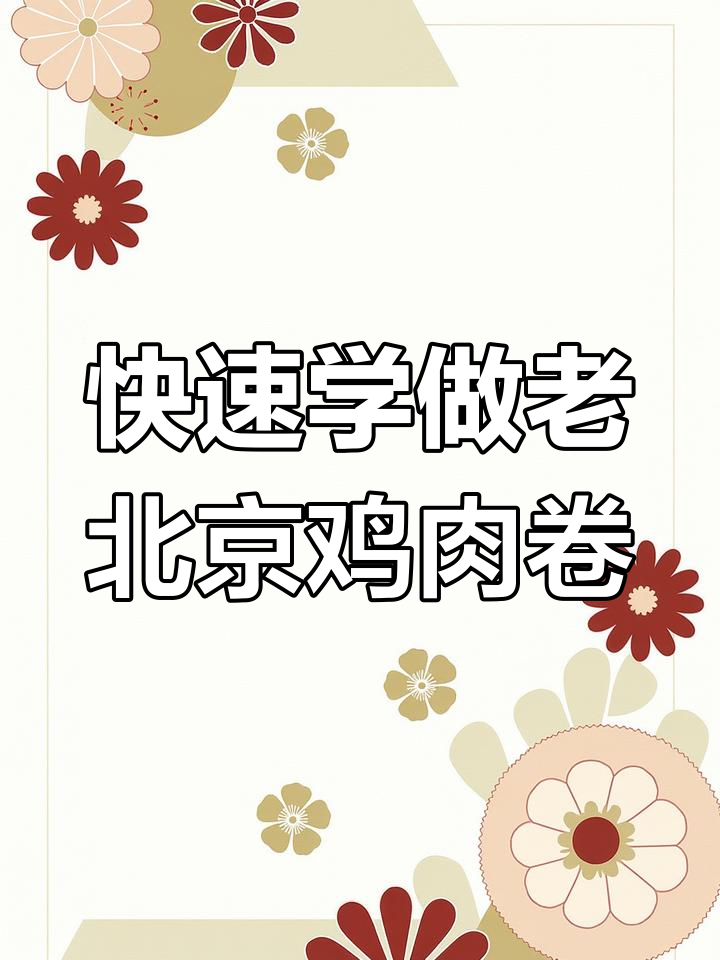 老北京鸡肉卷制作秘籍,轻松学会这道美味小吃