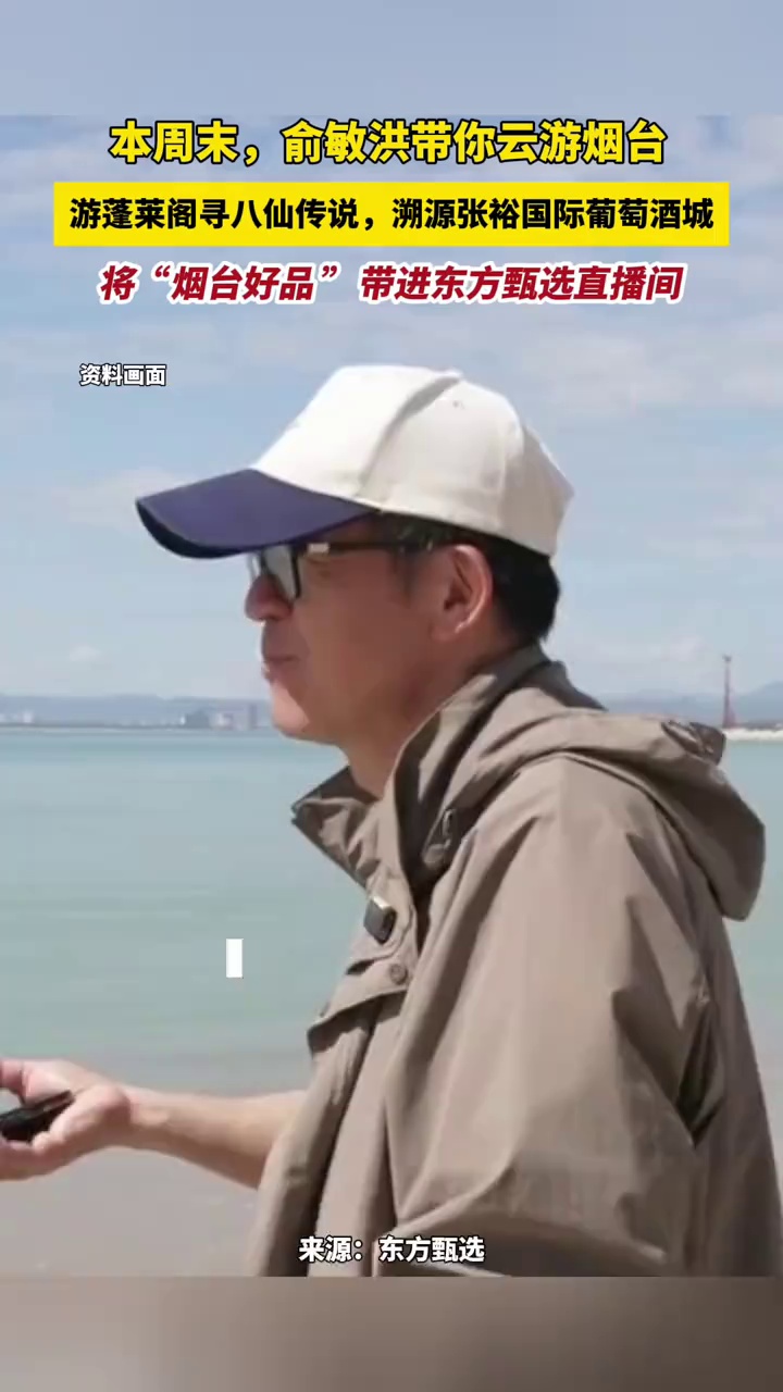 本周末，俞敏洪带你云游烟台，游蓬莱阁寻八仙传说，溯源张裕国际葡萄酒城，将“烟台好品 ”带进