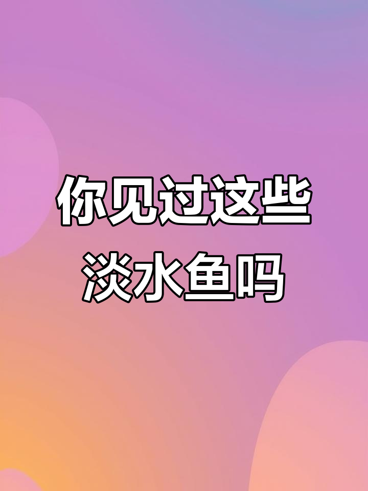 30种常见淡水鱼大揭秘,你认识几种?