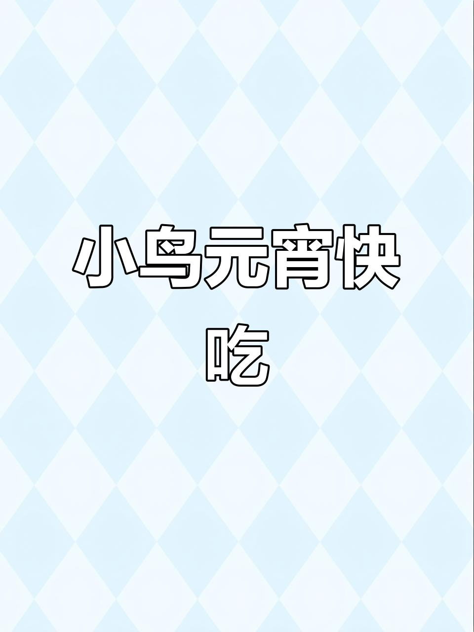 元宵节快乐！小鸟汤圆来啦，快来尝尝吧