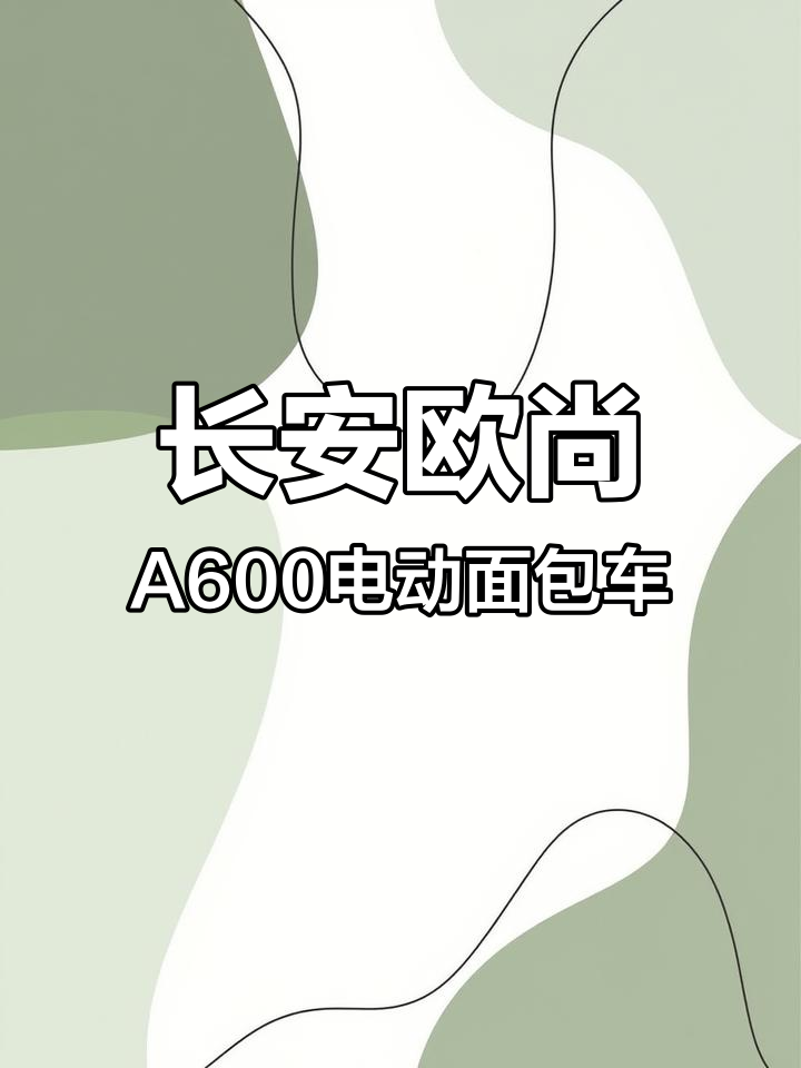 长安欧尚A600纯电面包车,续航400公里,六座大空间超实用