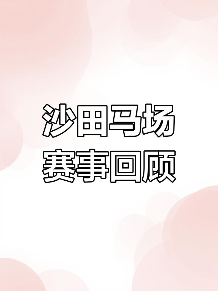 香港沙田马场13-1-3-4赛马回顾,激烈角逐全程直播