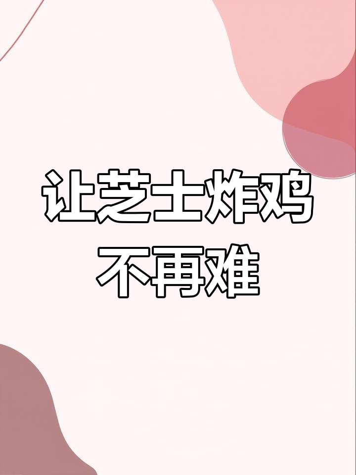 姐妹想实现芝士炸鸡自由?我来帮她搞定!