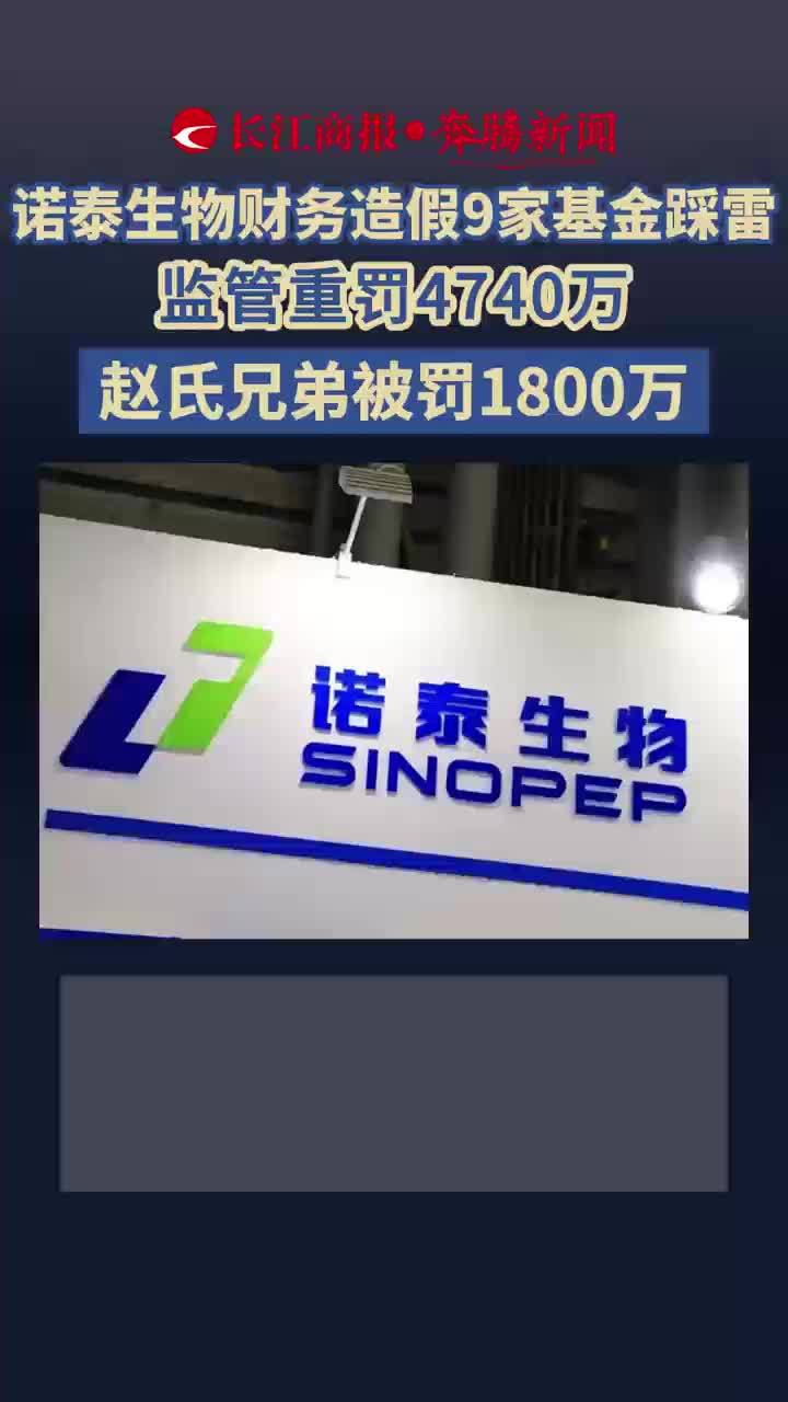 诺泰生物财务造假9家基金踩雷 监管重罚4740万 赵氏兄弟被罚1800万 诺泰生物
