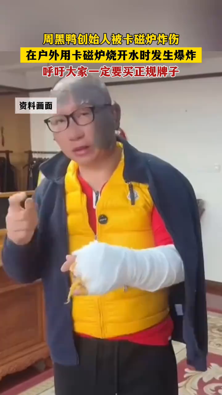 周黑鸭创始人被卡磁炉炸伤,呼吁大家一定要买正规牌子
