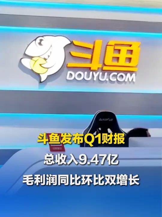 斗鱼Q1财报:总收入9.47亿元 毛利润同比、环比实现双增长