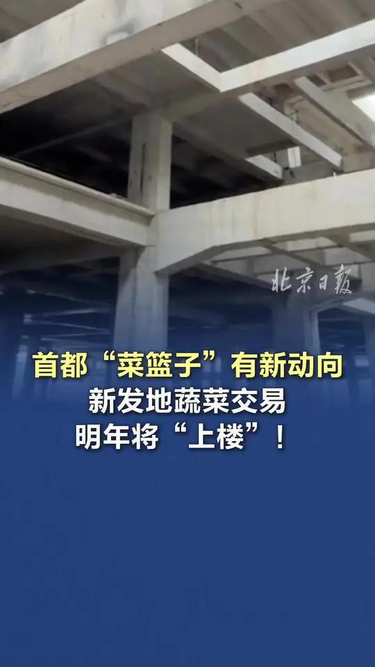 「首都“菜篮子”有新动向，新发地蔬菜交易明年将“上楼”！」首都“菜篮子”新发地批发市场转型
