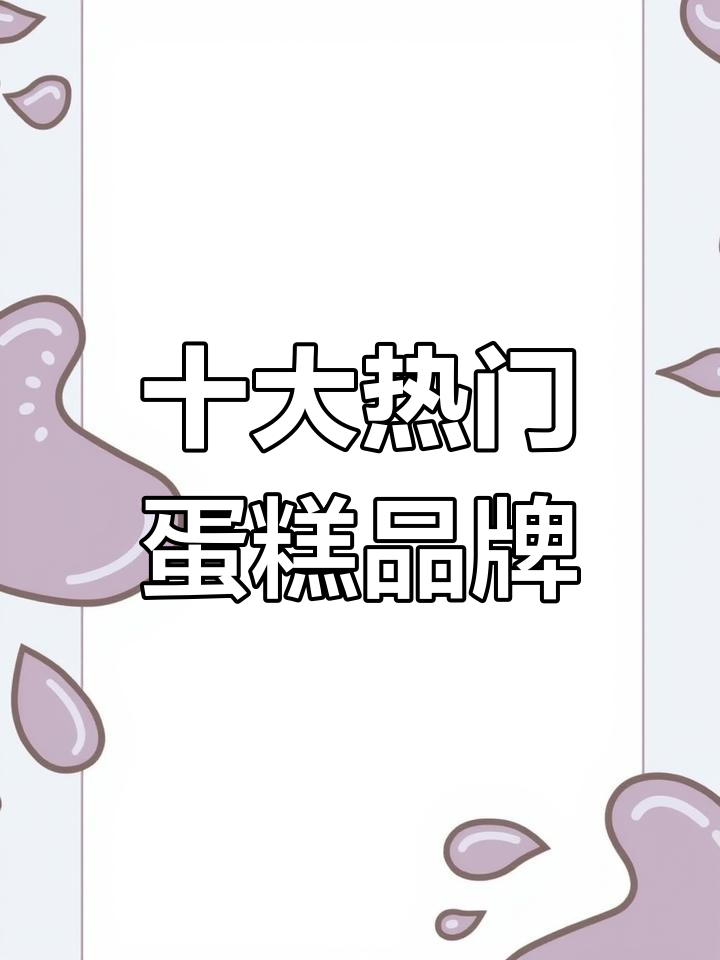 2023年蛋糕品牌排行榜前十名,精选优质烘焙店