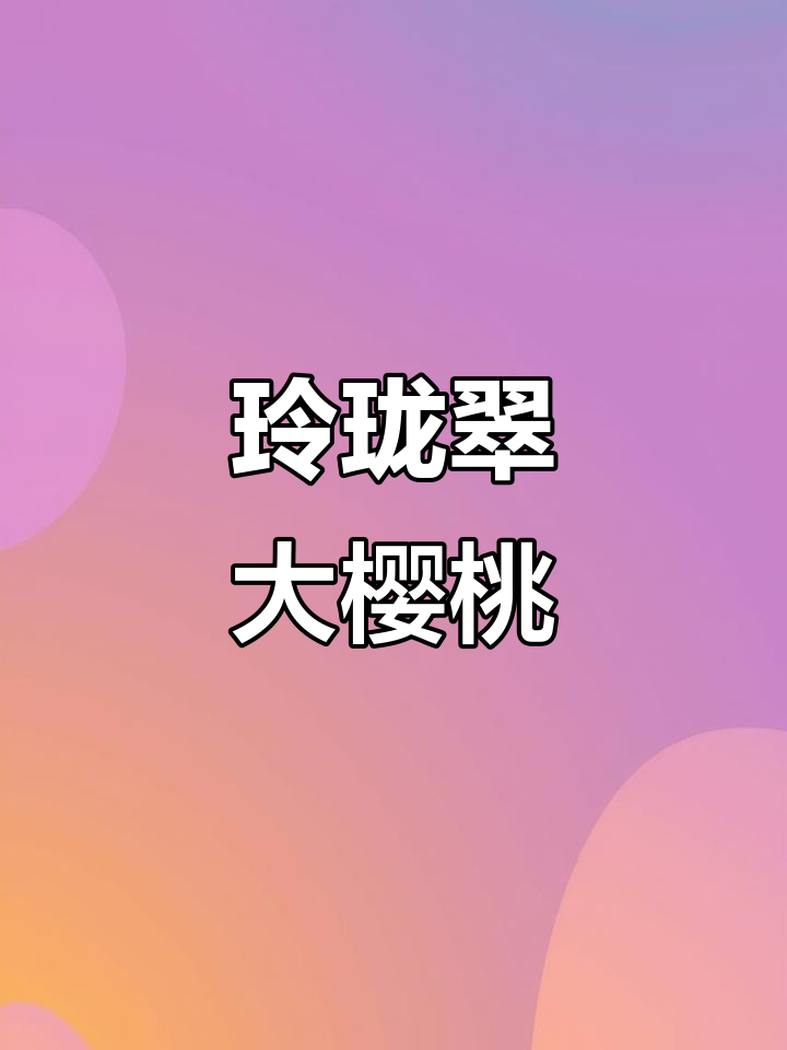 玲珑翠大樱桃:黄色硬果,早熟品种