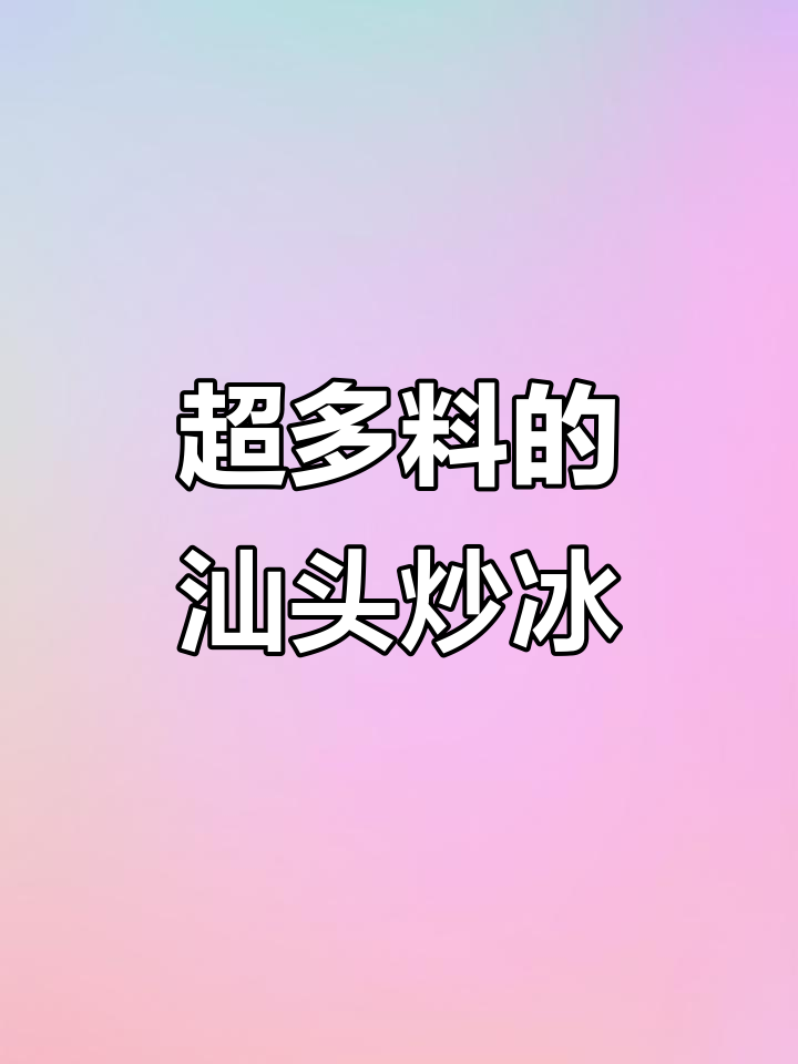 汕头老式炒冰，料足到让人惊艳！