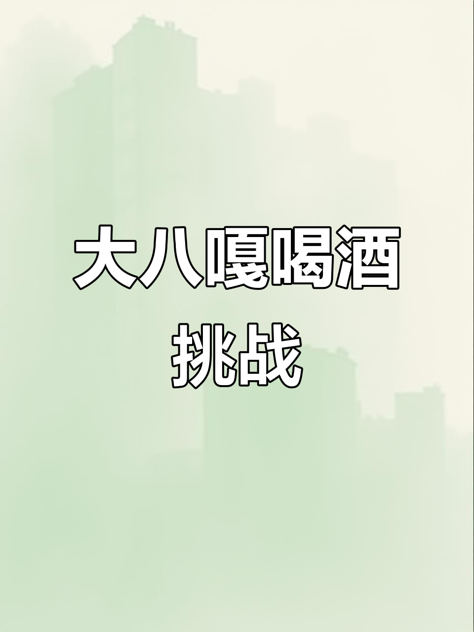 喝酒、表情包大挑战,快来一起“大八嘎”吧!
