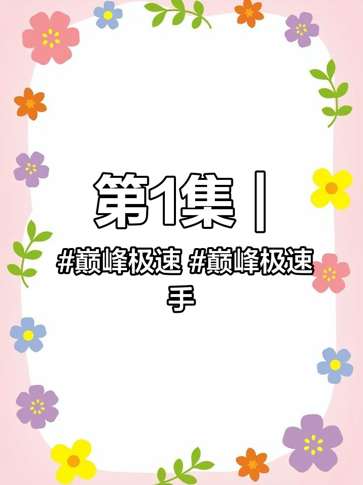 第1集|巅峰极速 巅峰极速手游 巅峰极速官方版 巅峰极速下载方法 巅峰极速下载链接 巅峰极