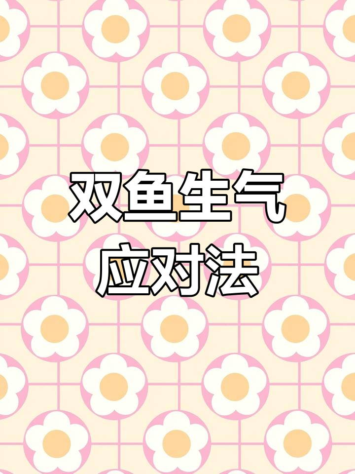 双鱼座生气了?掌握这些技巧,轻松哄回他们的心!