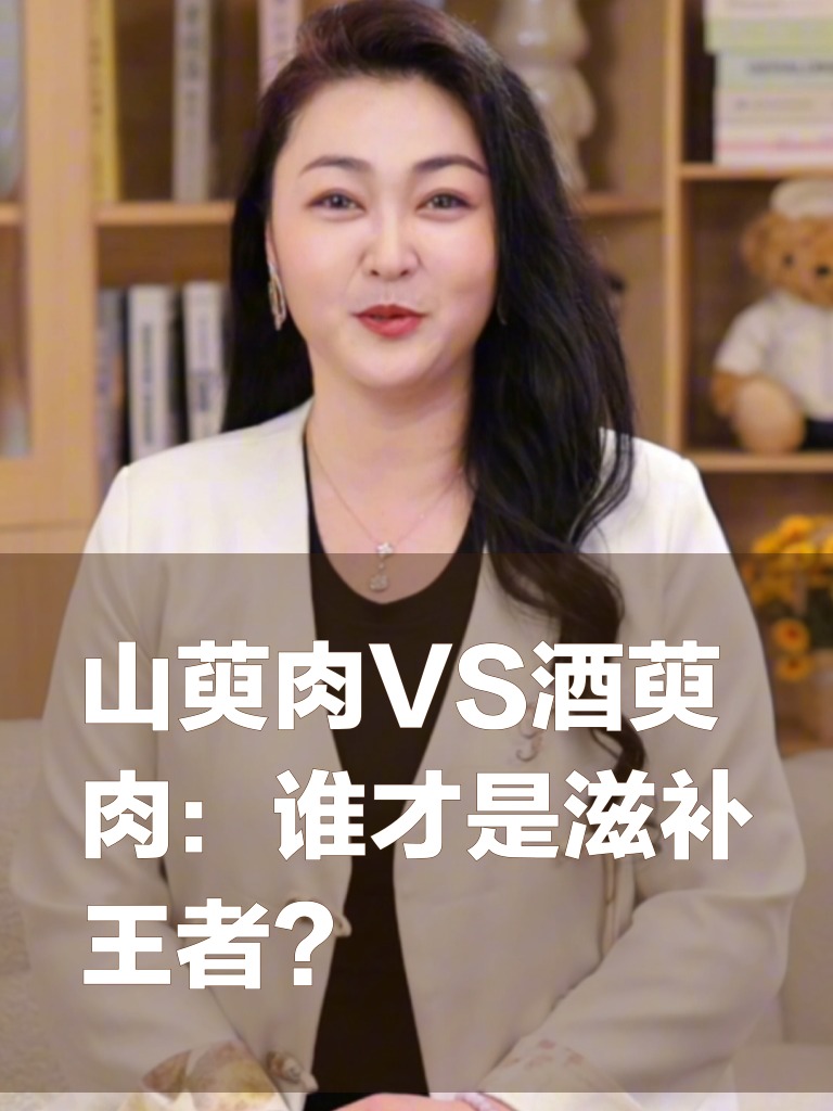 山萸肉VS酒萸肉:谁才是滋补王者?