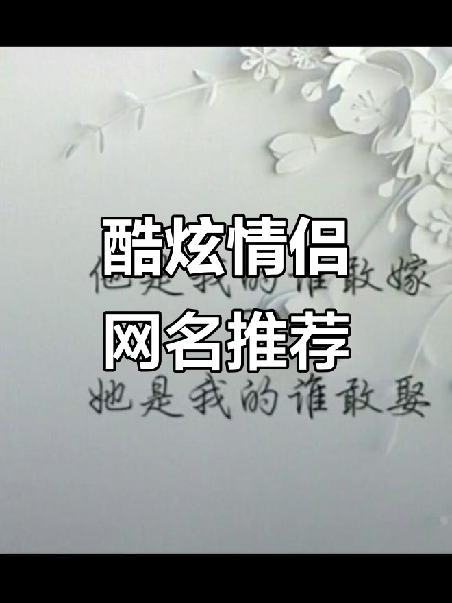 超拽情侣网名大揭秘,个性十足不容错过