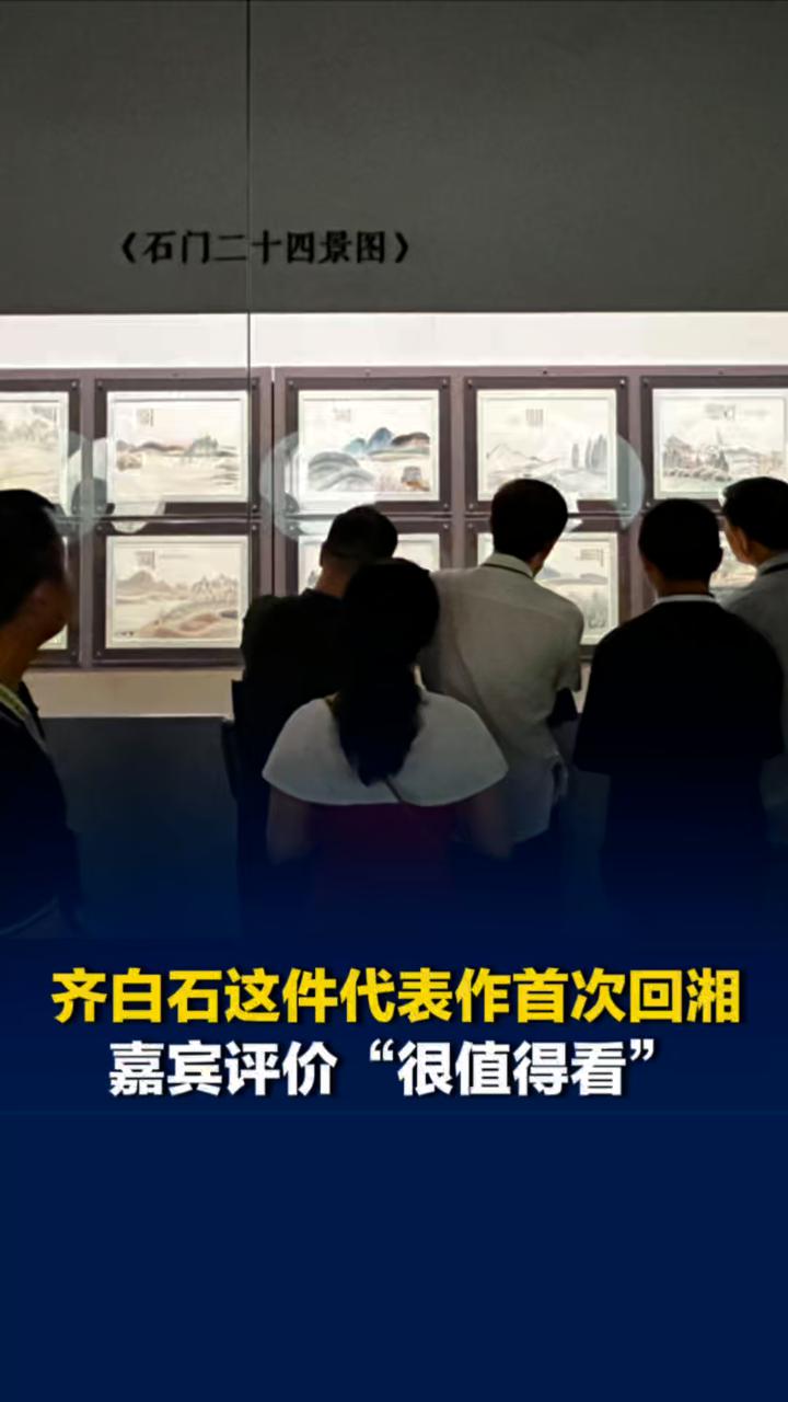 齐白石与湖湘人文特展启幕，代表作《石门二十四景图》首次回湘，嘉宾评价“很值得看”