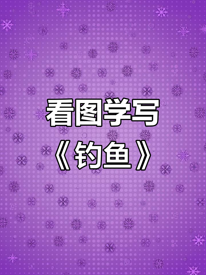 一二年级看图写话:钓鱼小故事,轻松学会写作