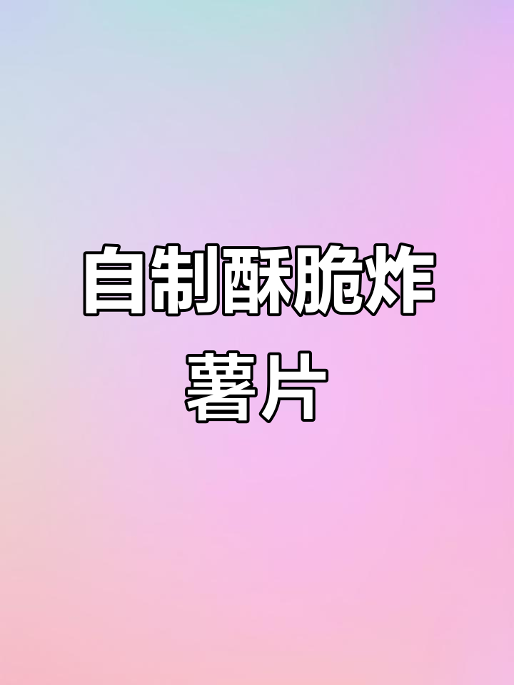 家庭版原切炸薯片,金黄酥脆,做法超简单