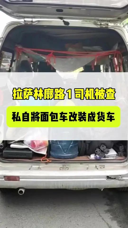 拉萨交警提醒:面包车作为小型客车是不能用于货运的,拆卸车厢内座椅属于非法改装,是严重的交通