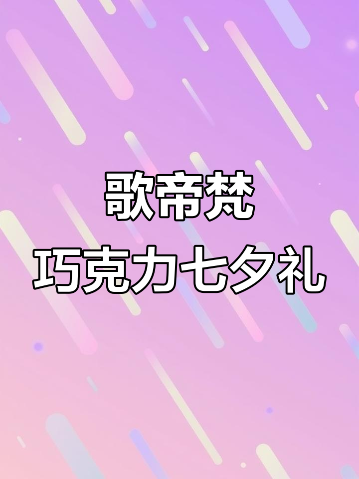 歌帝梵巧克力：百年匠心，七夕送礼首选