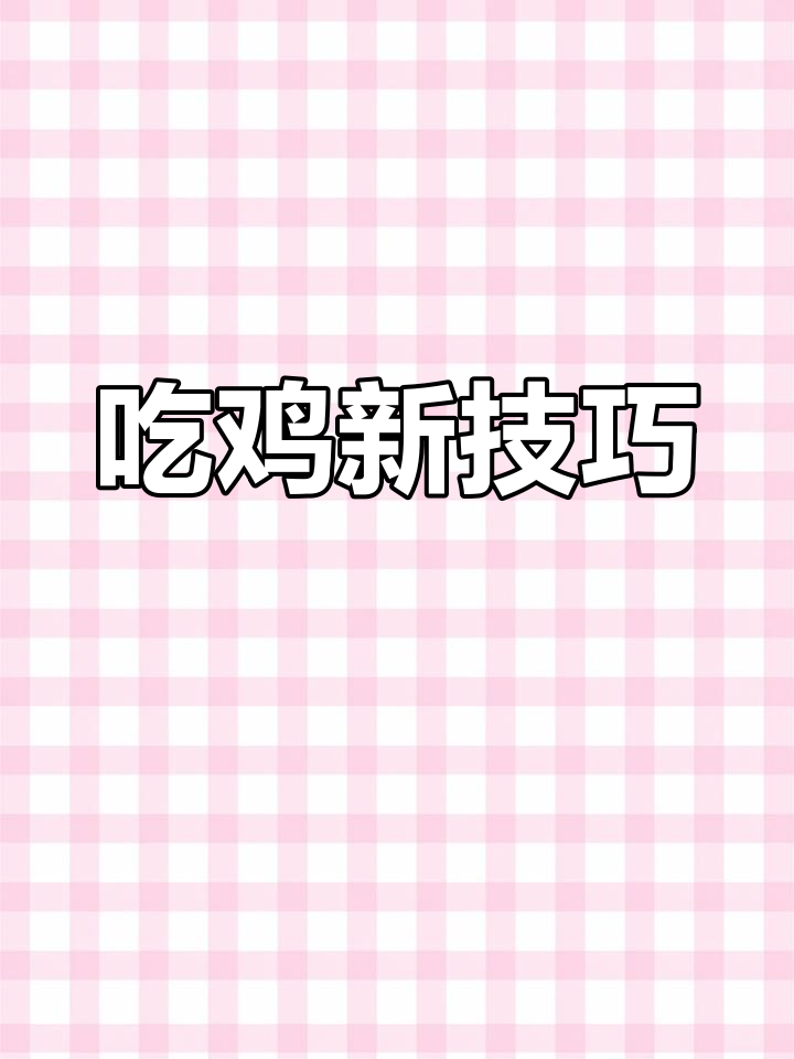 新版动作玩法大揭秘,吃鸡小技巧轻松掌握