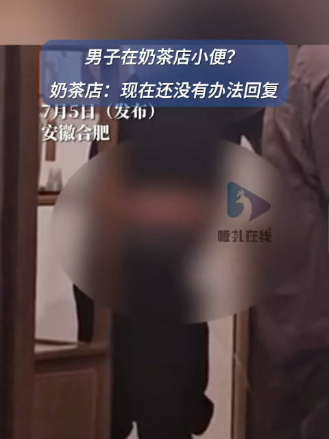 「男子醉酒后在奶茶店小便?」7月5日,安徽合肥。有网友发视频称一男子在合肥罍街,卡旺卡奶茶